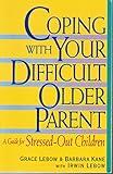 Coping With Your Difficult Older Parent : A Guide for Stressed-Out Children