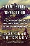 Silent Spring Revolution: John F. Kennedy, Rachel Carson, Lyndon Johnson, Richard Nixon, and the Great Environmental Awakening