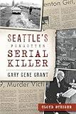 Seattle's Forgotten Serial Killer: Gary Gene Grant (True Crime)