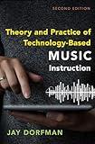 Theory and Practice of Technology-Based Music Instruction: Second Edition