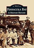 Pensacola Bay, A Military History (FL) (Images of America)