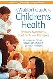 A Waldorf Guide to Children's Health: Illnesses, Symptoms, Treatments and Therapies