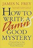 How to Write a Damn Good Mystery: A Practical Step-by-Step Guide from Inspiration to Finished Manuscript