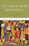 The Bible Made Impossible: Why Biblicism Is Not a Truly Evangelical Reading of Scripture