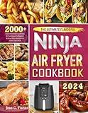 The Ultimate Flavorful Ninja Air Fryer Cookbook: 2000+ Days of Mouthwatering and Easy Air Fryer Recipes for Beginners to Enjoy a Stress-free Gourmet Life, Incl. Tips & Tricks