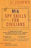 MI6 Spy Skills for Civilians: A former British agent reveals how to live like a spy - smarter, sneakier and ready for anything