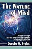 The Nature of Mind: Parapsychology and the Role of Consciousness in the Physical World