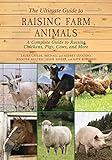 The Ultimate Guide to Raising Farm Animals: A Complete Guide to Raising Chickens, Pigs, Cows, and More