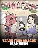 Teach Your Dragon Manners: Train Your Dragon To Be Respectful. A Cute Children Story To Teach Kids About Manners, Respect and How To Behave. (My Dragon Books)