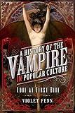 A History of the Vampire in Popular Culture: Love at First Bite