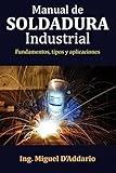 Manual de soldadura industrial: Fundamentos, Tipos y aplicaciones (Spanish Edition)