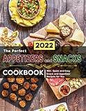 The Perfect Appetizers and Snacks Cookbook: 150+ Quick and Easy Snack and Appetizer Recipes for You