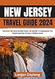 NEW JERSEY TRAVEL GUIDE 2024: Discover the Discover the Real Garden State: An Insider's Companion For Exploring New Jersey’s Hidden Gems