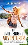 The Independent Adventurer: The Ultimate Guide to Safe, Fun & Fulfilling Solo Travel Adventures