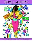 80's Ladies: Coloring Book for Adults Stress Relieving Fashion & Trends from the 80's and 90's