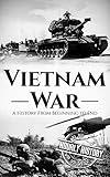 Vietnam War: A History From Beginning to End