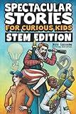 Spectacular Stories for Curious Kids STEM Edition: Fascinating Tales from Science, Technology, Engineering, & Mathematics to Inspire & Amaze Young Readers