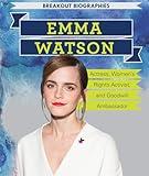 Emma Watson: Actress, Women’s Rights Activist, and Goodwill Ambassador: Actress, Women’s Rights Activist, and Goodwill Ambassador (Breakout Biographies)