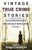 Vintage True Crime Stories: An Illustrated Anthology of Forgotten Cases of Murder & Mayhem