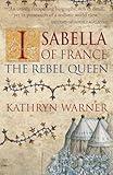 Isabella of France: The Rebel Queen