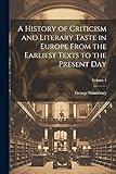 A History of Criticism and Literary Taste in Europe From the Earliest Texts to the Present Day; Volume 1