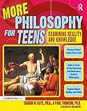 More Philosophy for Teens: Examining Reality and Knowledge (Grades 7-12)