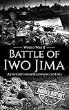 Battle of Iwo Jima - World War II: A History from Beginning to End (World War 2 Battles)