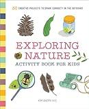 Exploring Nature Activity Book for Kids: 50 Creative Projects to Spark Curiosity in the Outdoors (Exploring for Kids Activity Books and Journals)