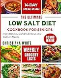 THE ULTIMATE LOW SALT DIET COOKBOOK FOR SENIORS: Enjoy Delicious and Nutritious Low Sodium Meals.