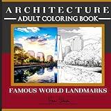 Architecture: Famous World Landmarks (Adult Coloring Books: Iconic Buildings and Landscapes): Coloring Books for Adults: Monuments, Cities, Landscapes, Landmarks, and More