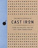 The Encyclopedia of Cast Iron: Over 350 Recipes for the Cast Iron Connoisseur (Encyclopedia Cookbooks)