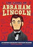 The Story of Abraham Lincoln: An Inspiring Biography for Young Readers (The Story of Biographies)