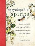 Encyclopedia of Spirits: The Ultimate Guide to the Magic of Saints, Angels, Fairies, Demons, and Ghosts (Witchcraft & Spells)