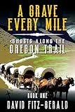 A Grave Every Mile: A Pioneer Western Adventure (Ghosts Along the Oregon Trail Book 1)