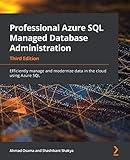 Professional Azure SQL Managed Database Administration - Third Edition: Efficiently manage and modernize data in the cloud using Azure SQL