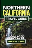 Northern California Travel Guide 2024-2025: Discover the Golden State's Spectacular Landscapes, Vibrant Culture, and Unforgettable Adventures (TravelSphere Guides)