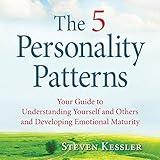 The 5 Personality Patterns: Your Guide to Understanding Yourself and Others and Developing Emotional Maturity