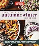 The Complete Autumn and Winter Cookbook: 550+ Recipes for Warming Dinners, Holiday Roasts, Seasonal Desserts, Breads, Food Gifts, and More (The Complete ATK Cookbook Series)