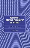 Foucault's Critical Philosophy of History: Unfolding the Present (Continental Philosophy and the History of Thought)