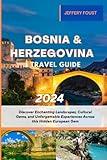 Bosnia and Herzegovina Travel Guide 2024: Discover Enchanting Landscapes, Cultural Gems, and Unforgettable Experiences Across this Hidden European Gem