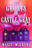 The Ghosts of Castle Gray: A Riveting Haunted House Mystery (A Riveting Haunted House Mystery Series Book 98)