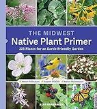 The Midwest Native Plant Primer: 225 Plants for an Earth-Friendly Garden