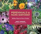 Perennials for the Pacific Northwest: 500 Best Plants for Flower Gardens