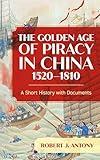 The Golden Age of Piracy in China, 1520–1810: A Short History with Documents