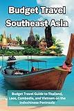 Budget Travel Southeast Asia: Budget Travel Guide to Thailand, Laos, Cambodia, and Vietnam on the Indochinese Peninsula