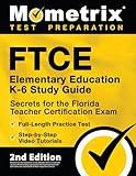 FTCE Elementary Education K-6 Study Guide Secrets for the Florida Teacher Certification Exam, Full-Length Practice Test, Step-by-Step Video Tutorials: [2nd Edition]