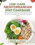 LOW-CARB MEDITERRANEAN DIET COOKBOOK: Quick delicious recipes, including nutritional benefits, beverages, 30-days meal plan and more.