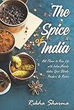 The Spice of India: Add Flavor to Your Life with Indian Masala: Indian Spice Blends- Powders & Pastes (Indian Cookbook)