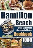 Hamilton Beach Dual Breakfast Sandwich Maker Cookbook: 1000-Day Easy & Delicious Recipes to Enjoy Mouthwatering Omelets, Sandwiches, Burgers, and More | Boost Your Energy and Live a Healthy Lifestyle