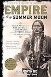 Empire of the Summer Moon: Quanah Parker and the Rise and Fall of the Comanches, the Most Powerful Indian Tribe in American History